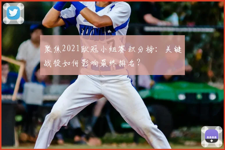 聚焦2021欧冠小组赛积分榜：关键战役如何影响最终排名？